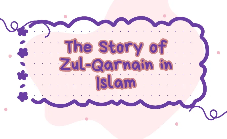 The story of Zul Qarnain in Islam