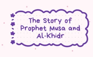 The Story of Musa and Al Khidr
