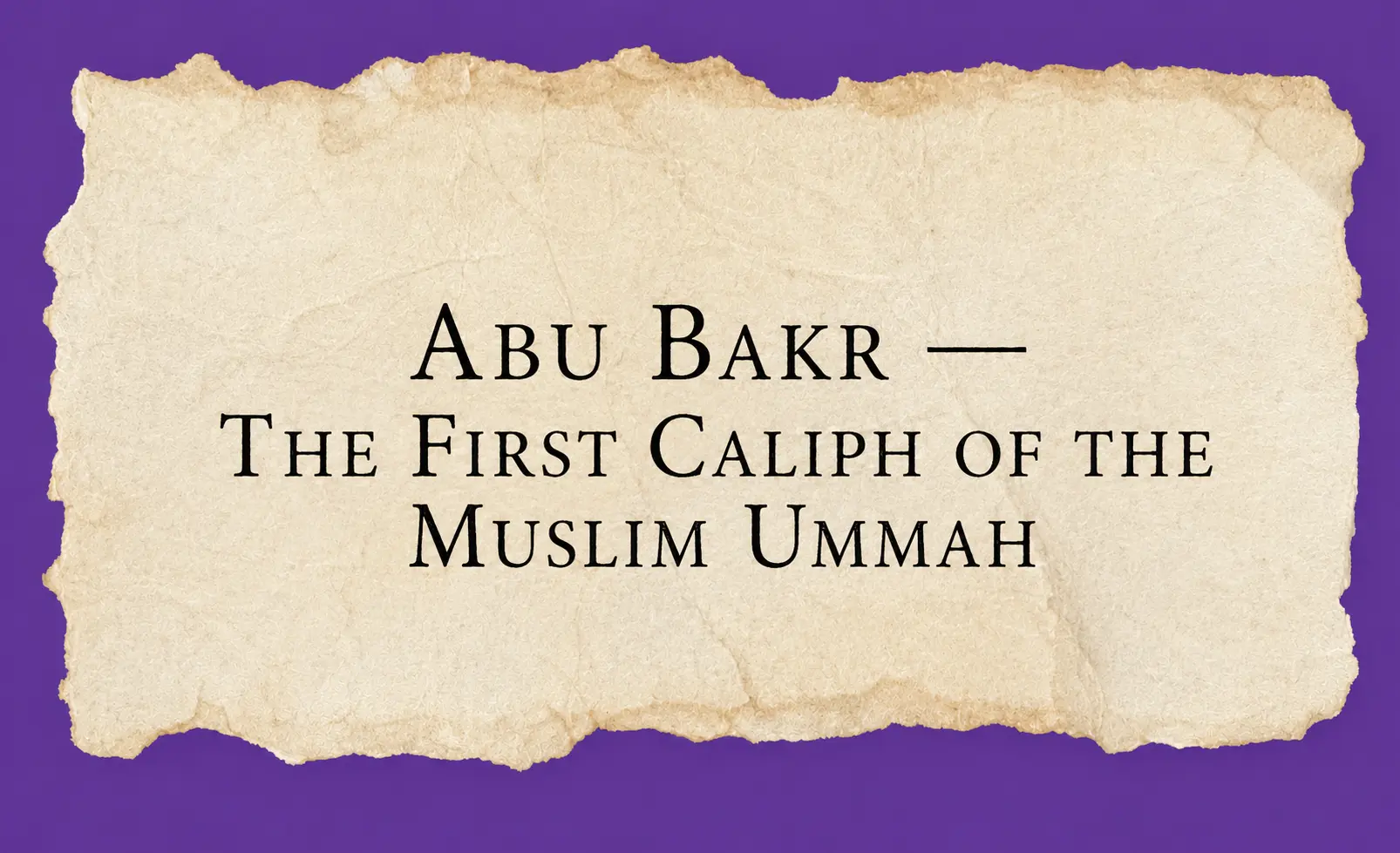 Abu Bakr, the 1st caliph
